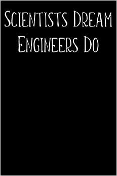 Scientists Dream Engineers Do: Blank Wide Ruled Composition Notebook Journal For Engineers