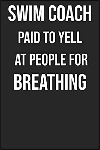 Swim Coach Paid To Yell At People For Breathing: Blank Lined Journal For Swimmers Notebook Gift indir