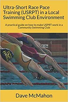 Ultra-Short Race Pace Training (USRPT) in a Local Swimming Club Environment: A practical guide on how to make USPRT work in a Community Swimming Club