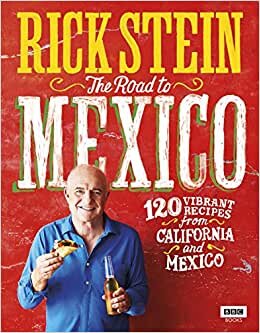 Rick Stein: The Road to Mexico: 120 Vibrant Recipes from California and Mexico (TV Tie in)