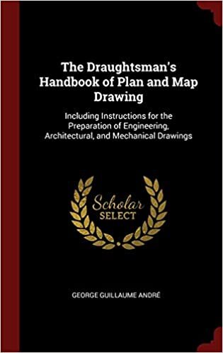 The Draughtsman's Handbook of Plan and Map Drawing: Including Instructions for the Preparation of Engineering, Architectural, and Mechanical Drawings