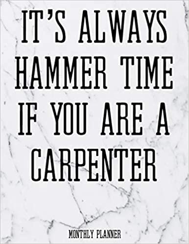It’s Always Hammer Time If You Are A Carpenter Monthly Planner: 12 Month Planner Calendar Organizer Agenda with Habit Tracker, Notes, Address, ... 2020 - Monthly Planner 8.5 x 11, Band 23)