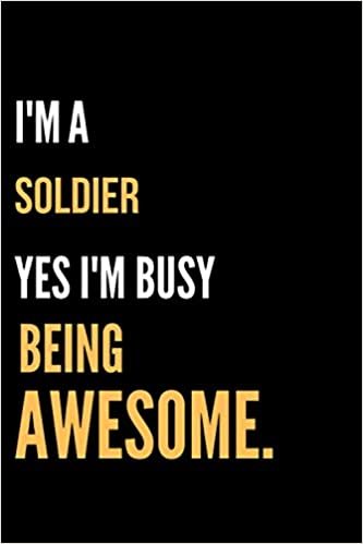 I'm A Soldier Yes I'm Busy Being Awesome: Lined Journal For Soldiers|Funny Quote Saying Gift|Birthday Gift Idea For Best Friends Employee ... Lined Pages 6x9 Inches Matte Finish Cover