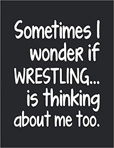 I Wonder If Wrestling Is Thinking About Me: Notebook Journal For Wrestler Woman Man Guy Girl - Best Funny Gift For Coach, Trainer, Student, Team - Black Cover 8.5"x11"