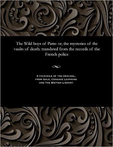 The Wild Boys of Paris: Or, the Mysteries of the Vaults of Death: Translated from the Records of the French Police