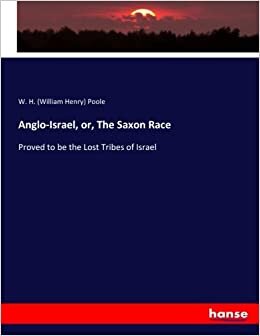 Anglo-Israel, or, The Saxon Race: Proved to be the Lost Tribes of Israel