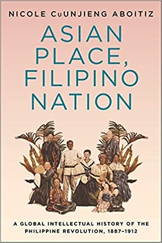 Asian Place, Filipino Nation: A Global Intellectual History of the Philippine Revolution, 1887-1912 (Columbia Studies in International and Global History)