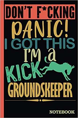 Don't F*cking Panic │ I'm a Kick Ass Groundskeeper Notebook: Funny Sweary Groundskeeper Gift for Coworker, Appreciation, Birthday, Anniversary │ Blank Ruled Writing Journal Diary 6x9