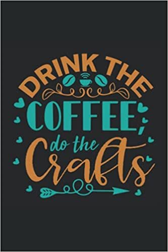 DRINK THE COFFEE DO THE CRAFTS: 6*9 Coffee Tasting Journal for rating different coffees. 120 Pages.