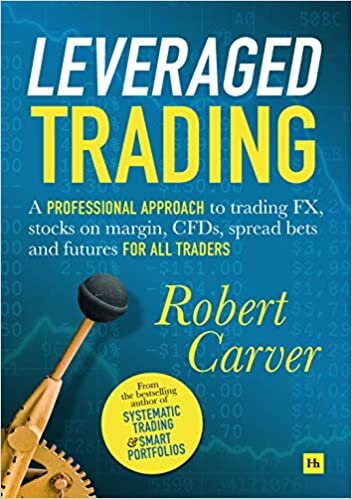 Leveraged Trading: A professional approach to trading FX, stocks on margin, CFDs, spread bets and futures for all traders