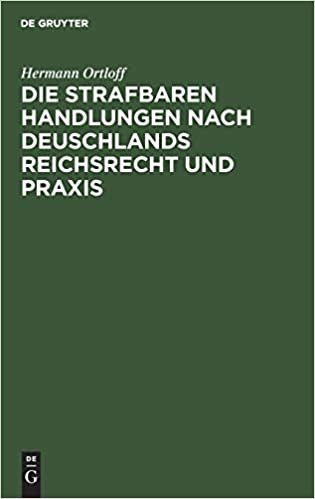 Die Strafbaren Handlungen Nach Deuschlands Reichsrecht Und Praxis: Handbuch Für Straf- Und Polizeibehörden