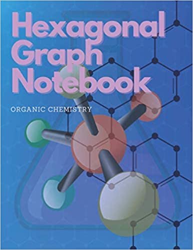 Hexagonal Graph Notebook: Hexagonal Graph Paper Notebook. Ideal for chemistry notes and practice. Organic Chemistry & Biochemistry Note Book.