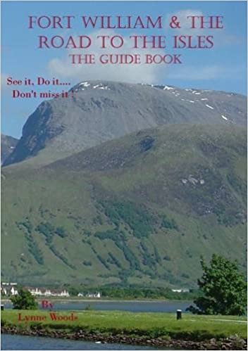 Fort William & the Road to the Isles: the Guide Book: See it, Do it.... Don't Miss It!