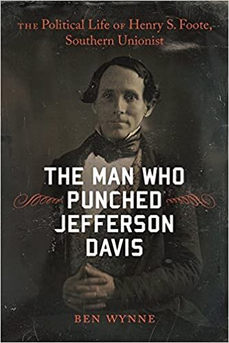 The Man Who Punched Jefferson Davis: The Political Life of Henry S. Foote, Southern Unionist (Southern Biography Series)