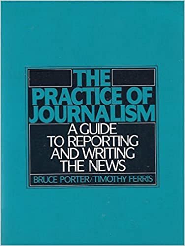 The Practice of Journalism: A Guide to Reporting and Writing the News