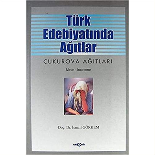 Türk Edebiyatinda Agitlar Çukurova Agitlari: Çukurova Ağıtları (Metin - İnceleme)