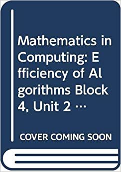 Mathematics in Computing: Efficiency of Algorithms Block 4, Unit 2 (Course M261)