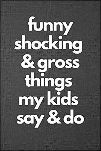 Funny Shocking & Gross Things My Kids Say & Do: Blank Lined Journal College Ruled