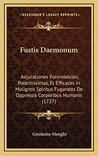 Fustis Daemonum: Adjurationes Formidabiles, Potentissimas, Et Efficaces In Malignos Spiritus Fugandos De Oppressis Corporibus Humanis (1727)