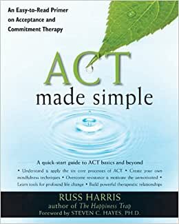 Act Made Simple: An Easy-to-Read Primer on Acceptance and Commitment Therapy (The New Harbinger Made Simple Series)