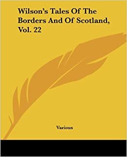 Wilson's Tales Of The Borders And Of Scotland, Vol. 22