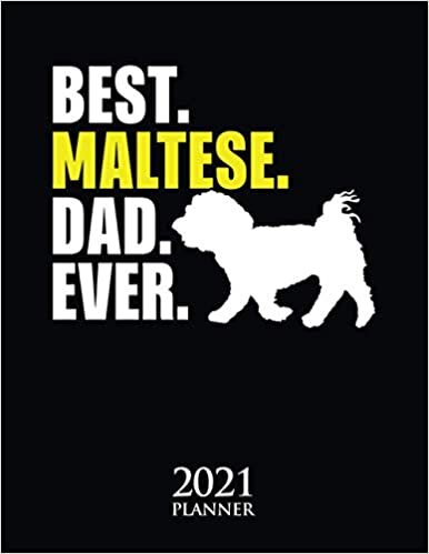 Best Maltese Dad Ever 2021 Planner: Maltese Dog Owner Weekly Planner With Daily & Monthly Overview | Personal Agenda Appointment Schedule Organizer With 2021 Calendar