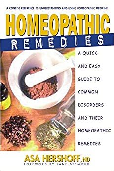 Homeopathic Remedies: A Quick and Easy Guide to Common Disorders and Their Homeopathic Remedies: A Quick and Easy Guide to Common Disoders and Their Homeopathic Treatments