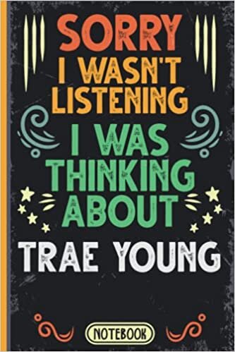 Sorry I Wasn't Listening I Was Thinking About Trae Young: Funny Vintage Notebook Journal For Trae Young Fans & Supporters | Atlanta Hawks Fans ... | Professional Basketball Fan Appreciation indir