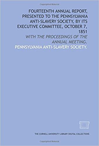 Fourteenth annual report, presented to the Pennsylvania Anti-Slavery Society, by its Executive Committee, October 7, 1851: with the proceedings of the annual meeting.