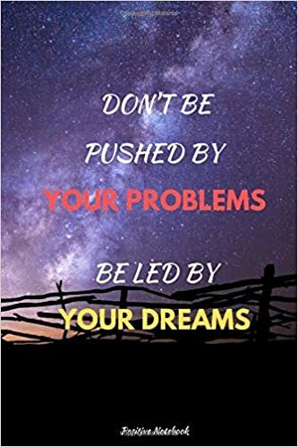 Don’t Be Pushed By Your Problems. Be Led By Your Dreams.: Notebook With Motivational Quotes, Inspirational Journal Blank Pages, Positive Quotes, ... Blank Pages, Diary (110 Pages, Blank, 6 x 9)