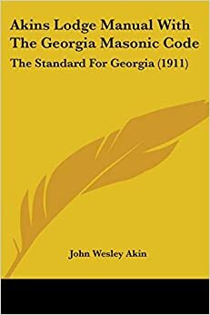 Akins Lodge Manual With The Georgia Masonic Code: The Standard For Georgia (1911)