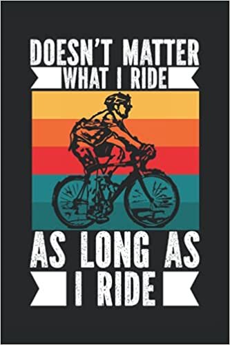 cyclist gifts for men : Doesn't Matter What I Ride As Long As I Ride: Bicycle Lover Journal Funny Cycling, 120 Pages 6 x 9 Inches Cyclist Life Lined Notebook