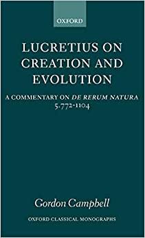 Lucretius on Creation and Evolution: A Commentary on de Rerum Natura, Book Five, Lines 772-1104 (Oxford Classical Monographs): Book 5 Lines 772-110