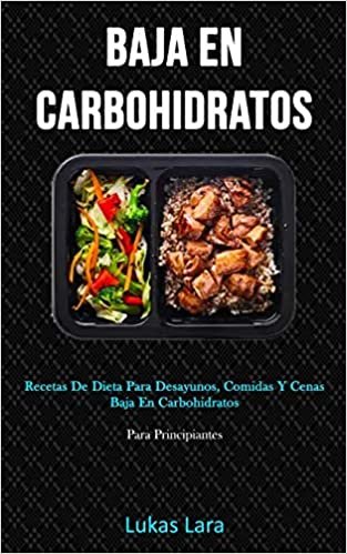 Baja En Carbohidratos: Recetas de dieta para desayunos, comidas y cenas baja en carbohidratos (Para principiantes) indir