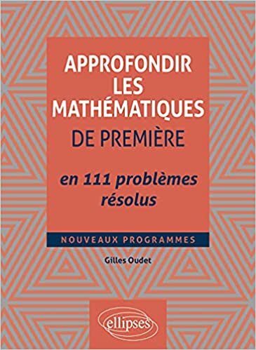 Approfondir les mathématiques de Première en 111 problèmes résolus - Nouveaux programmes