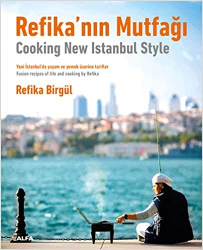 Refika’nın Mutfağı - Cooking New Istanbul Style: Yeni İstanbul’da Yaşam ve Yemek Üzerine Tarifler - Fusion Tecipes Of Life And Cooking By Refika