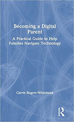Becoming a Digital Parent: A Practical Guide to Help Families Navigate Technology
