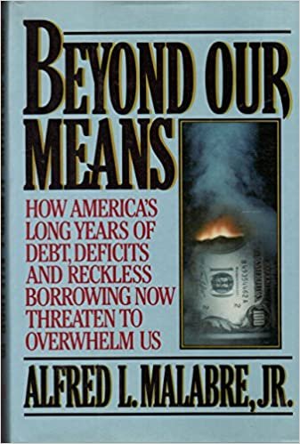 Beyond Our Means: How America's Long Years of Debt, Deficits, and Reckless Borrowing Now Threaten to Overwhelm Us: A Study of America's Postwar Excesses and the Painful Future They Portend