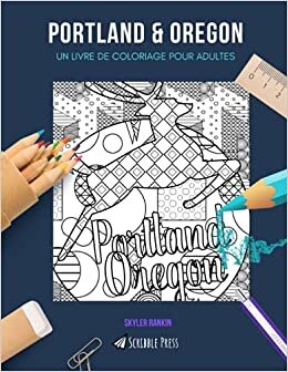 PORTLAND & OREGON: UN LIVRE DE COLORIAGE POUR ADULTES: Un superbe livre de coloriage pour adultes indir