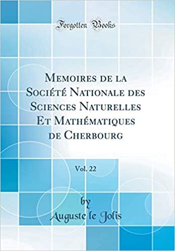 Memoires de la Société Nationale des Sciences Naturelles Et Mathématiques de Cherbourg, Vol. 22 (Classic Reprint)