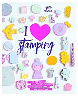 I Heart Stamping: Over 50 Cute Japanese-Inspired Designs to Carve, Ink and Stamp