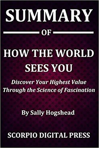 Summary Of How the World Sees: You Discover Your Highest Value Through the Science of Fascination By Sally Hogshead indir