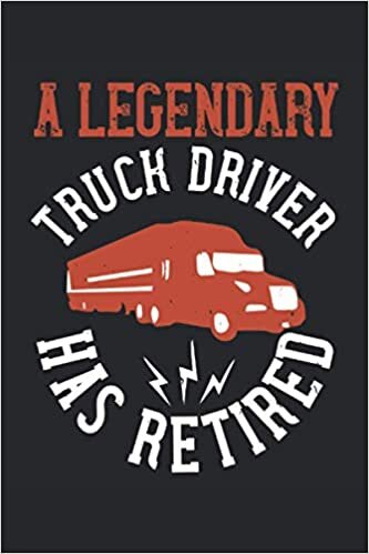 A legendary truck driver has retired: Blank Lined Notebook Journal ToDo Exercise Book or Diary (6" x 9" inch) with 120 pages