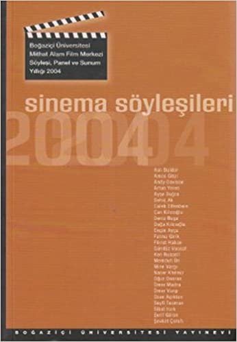 SİNEMA SÖYLEŞİLERİ 2006: Boğazciçi Üniversitesi Mithat Alam Film Merkezi Söyleşi, Panel ve Sunum Yıllığı 2004