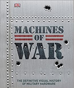 Machines of War : The Definitive Visual History of Military Hardware