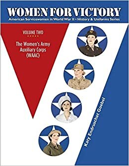 Women For Victory, Vol.2: The Women s Army Auxiliary Corps (WAAC) (American Servicewomen in World War II: History & Uniform)