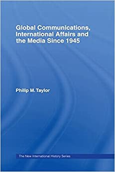 Global Communications, International Affairs and the Media Since 1945 (The New International History Series)