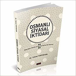 Osmanlı Siyasal İktidarı: Meşrutiyet, Otorite ve İdeoloji Üzerine Bir Deneme