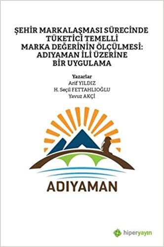 Şehir Markalaşması Sürecinde Tüketici Temelli Marka Değerinin Ölçülmesi: Adıyaman İli Üzerine Bir Uygulama