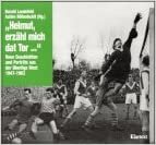 'Helmut, erzähl mich dat Tor'. Neue Geschichten und Porträts aus der Oberliga West 1947-1963